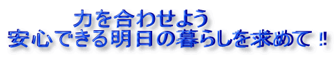 力を合わせよう 安心できる明日の暮らしを求めて!